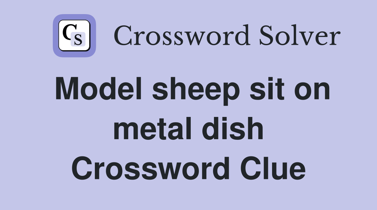 Model sheep sit on metal dish - Crossword Clue Answers - Crossword Solver
